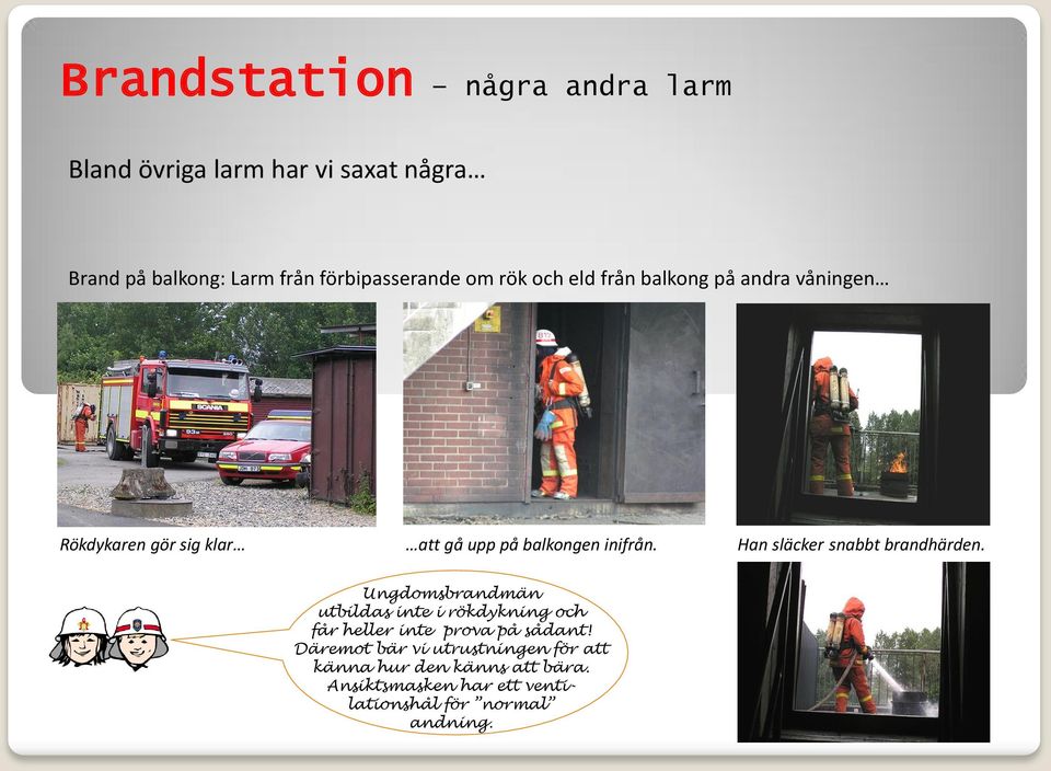 Han släcker snabbt brandhärden. Ungdomsbrandmän utbildas inte i rökdykning och får heller inte prova på sådant!