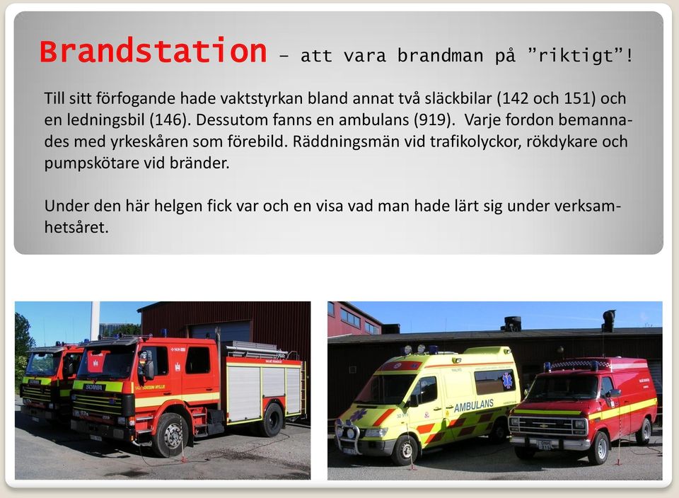 (146). Dessutom fanns en ambulans (919). Varje fordon bemannades med yrkeskåren som förebild.