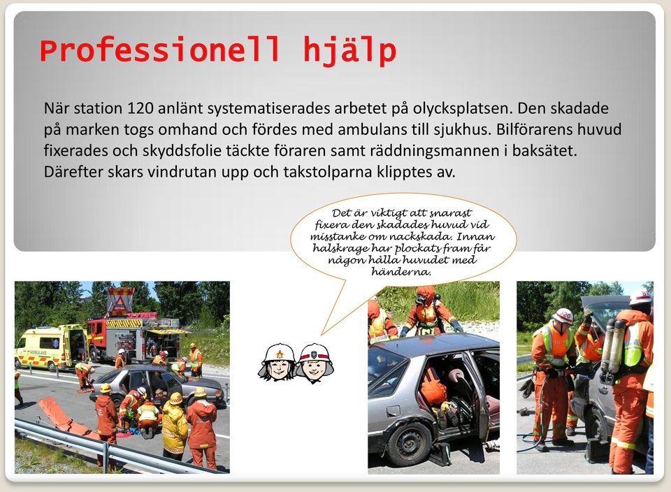 Bilförarens huvud fixerades och skyddsfolie täckte föraren samt räddningsmannen i baksätet.