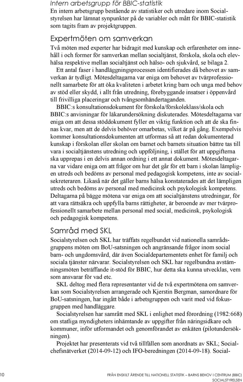 Expertmöten om samverkan Två möten med experter har bidragit med kunskap och erfarenheter om innehåll i och former för samverkan mellan socialtjänst, förskola, skola och elevhälsa respektive mellan
