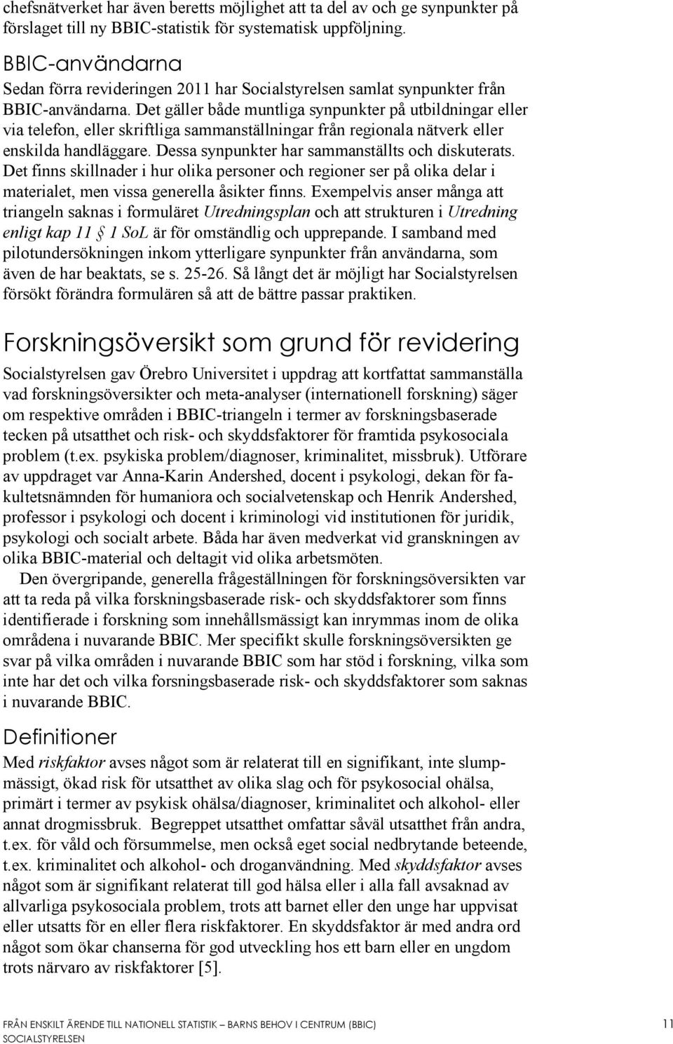 Det gäller både muntliga synpunkter på utbildningar eller via telefon, eller skriftliga sammanställningar från regionala nätverk eller enskilda handläggare.