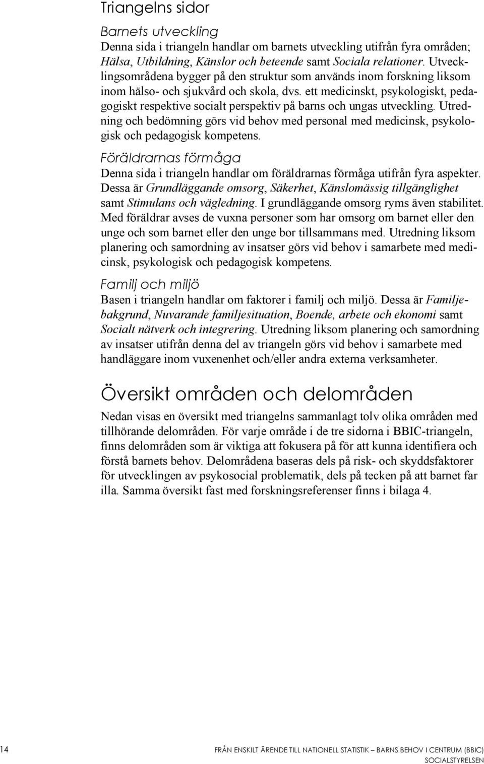 ett medicinskt, psykologiskt, pedagogiskt respektive socialt perspektiv på barns och ungas utveckling.