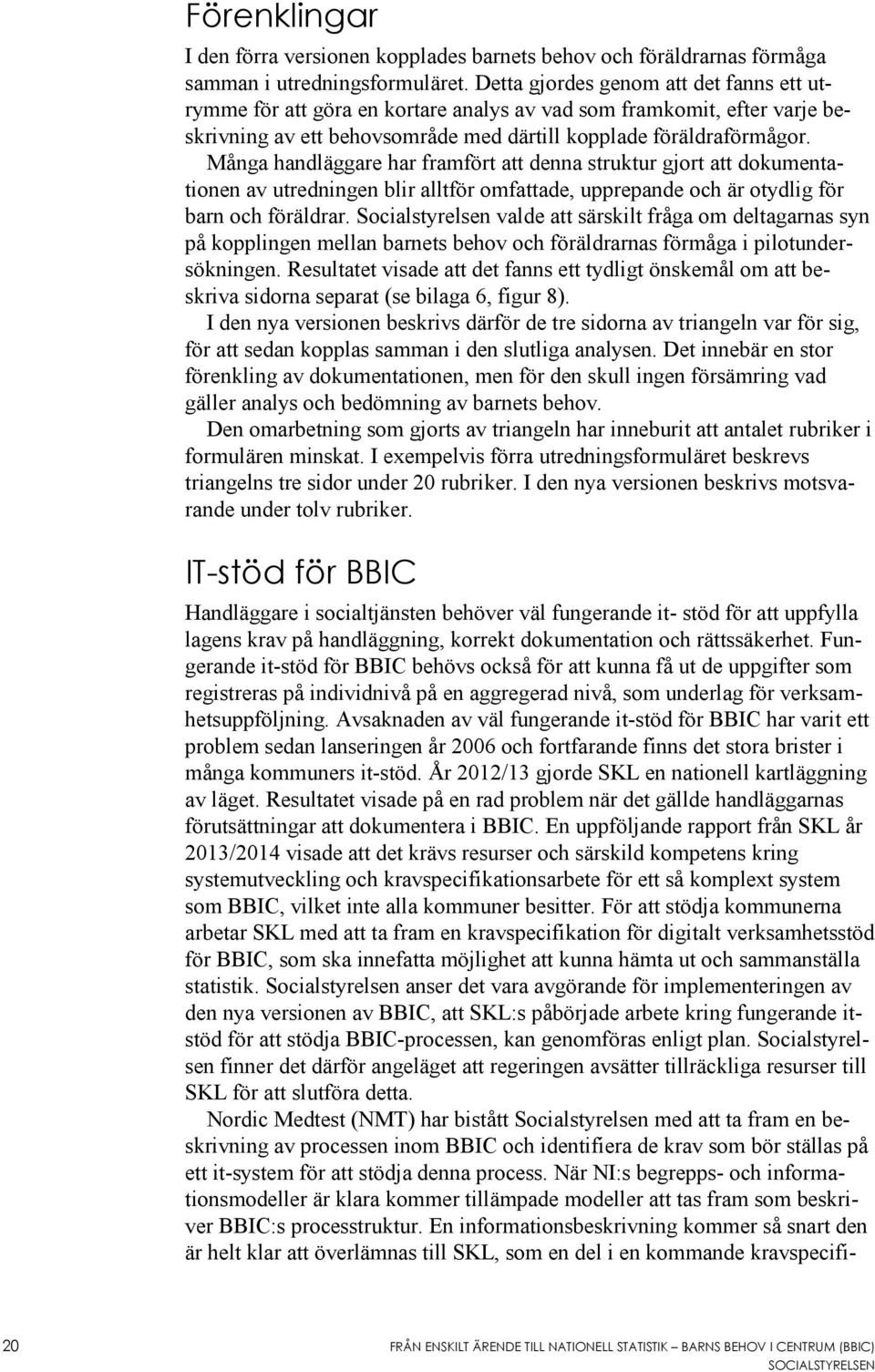 Många handläggare har framfört att denna struktur gjort att dokumentationen av utredningen blir alltför omfattade, upprepande och är otydlig för barn och föräldrar.