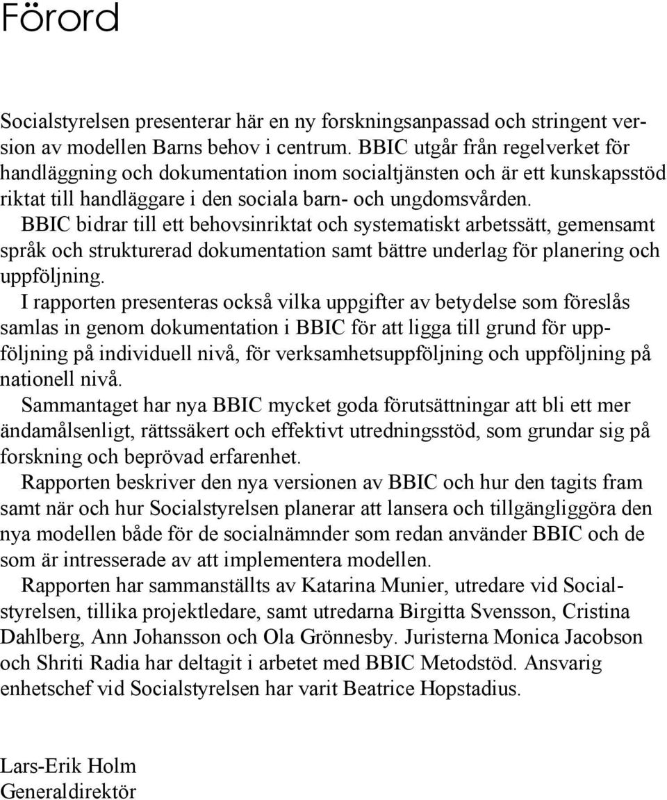BBIC bidrar till ett behovsinriktat och systematiskt arbetssätt, gemensamt språk och strukturerad dokumentation samt bättre underlag för planering och uppföljning.