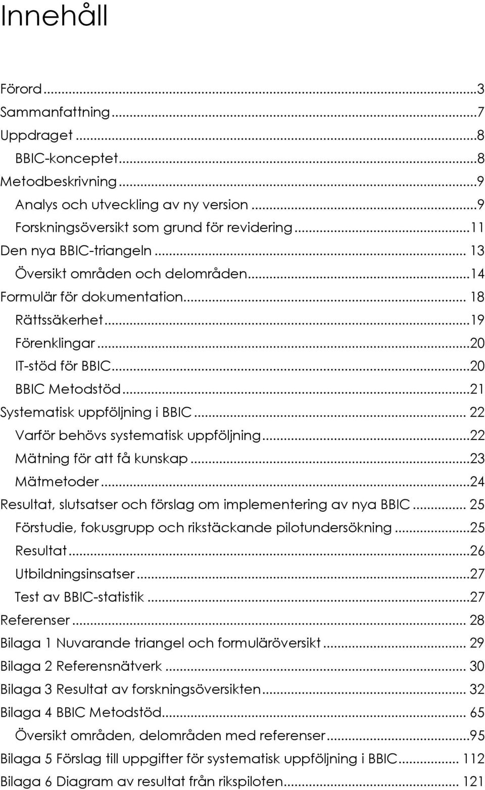 ..21 Systematisk uppföljning i BBIC... 22 Varför behövs systematisk uppföljning...22 Mätning för att få kunskap...23 Mätmetoder...24 Resultat, slutsatser och förslag om implementering av nya BBIC.