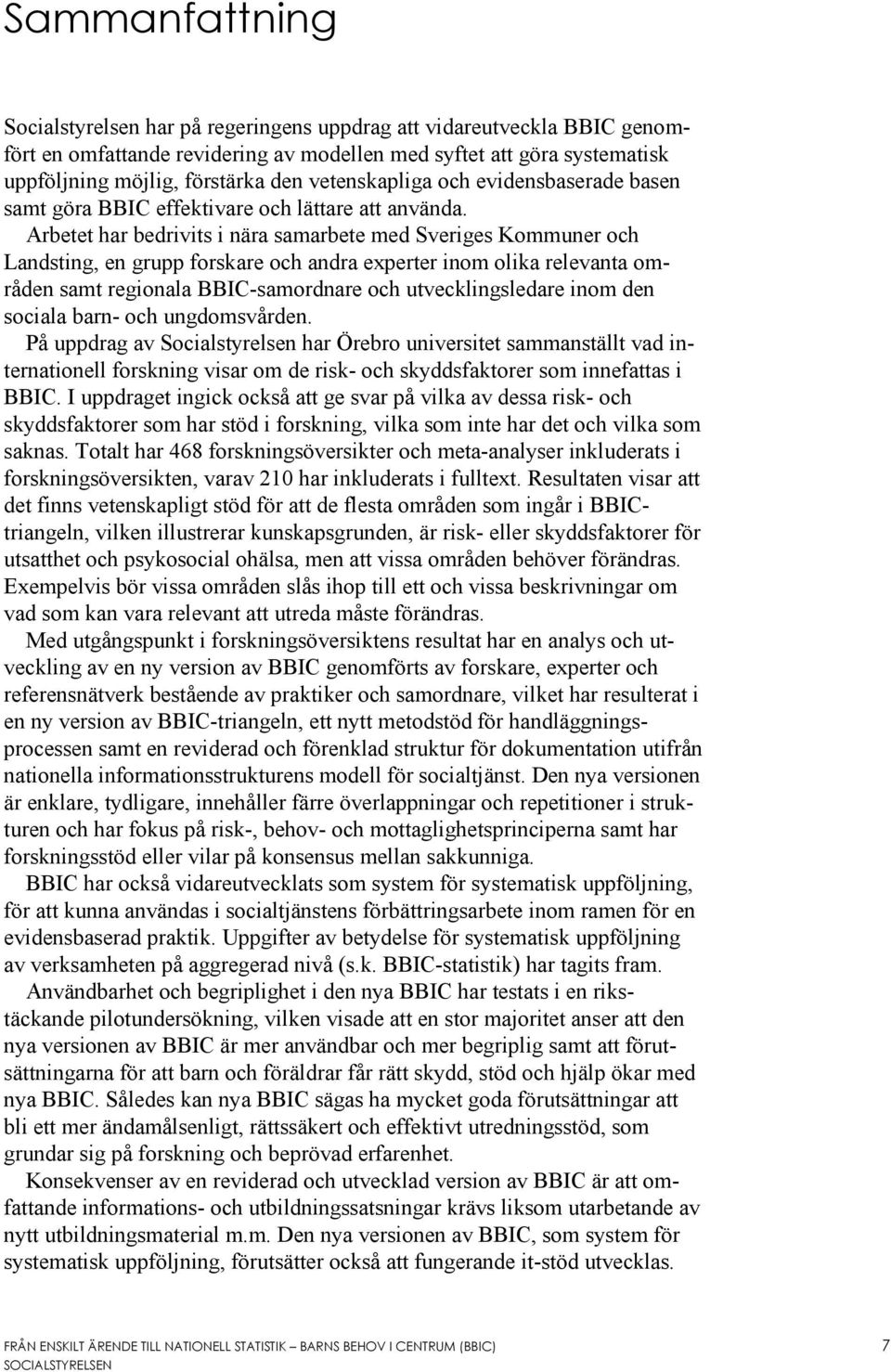 Arbetet har bedrivits i nära samarbete med Sveriges Kommuner och Landsting, en grupp forskare och andra experter inom olika relevanta områden samt regionala BBIC-samordnare och utvecklingsledare inom