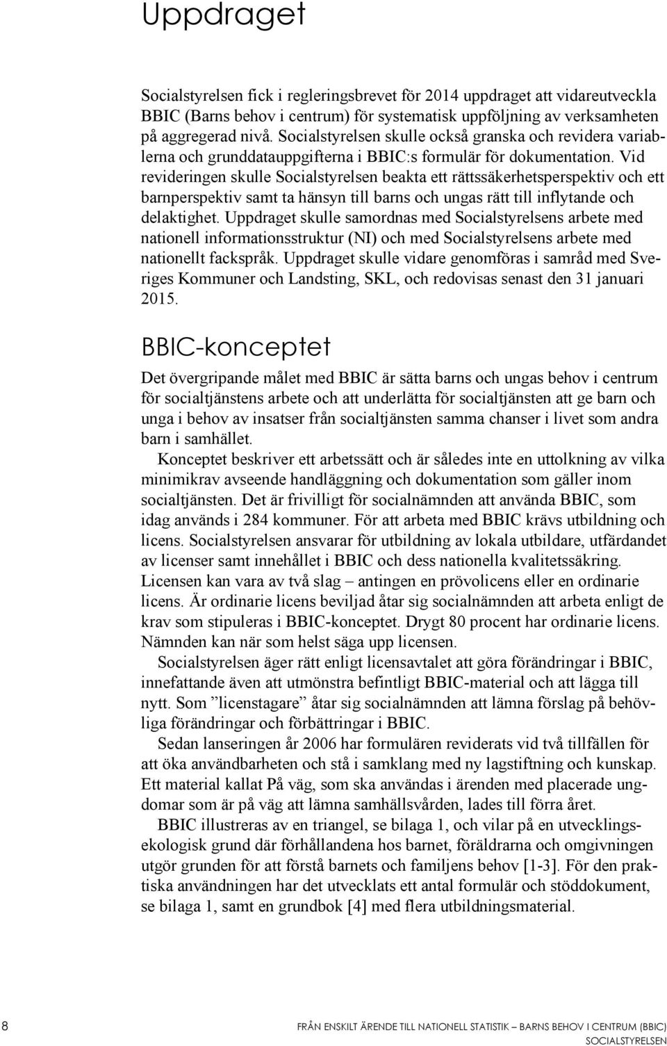 Vid revideringen skulle Socialstyrelsen beakta ett rättssäkerhetsperspektiv och ett barnperspektiv samt ta hänsyn till barns och ungas rätt till inflytande och delaktighet.