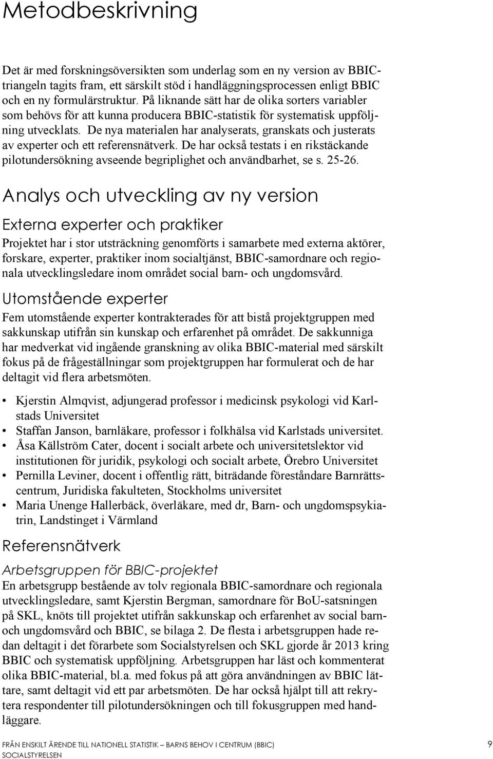 De nya materialen har analyserats, granskats och justerats av experter och ett referensnätverk. De har också testats i en rikstäckande pilotundersökning avseende begriplighet och användbarhet, se s.
