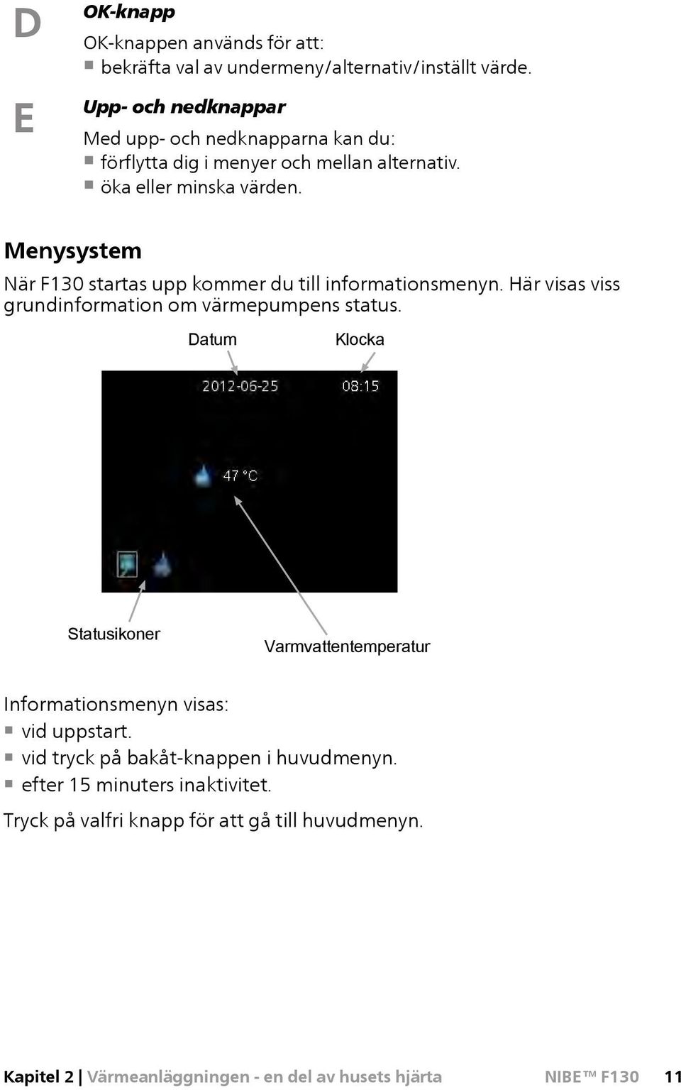 Menysystem När F130 startas upp kommer du till informationsmenyn. Här visas viss grundinformation om värmepumpens status.