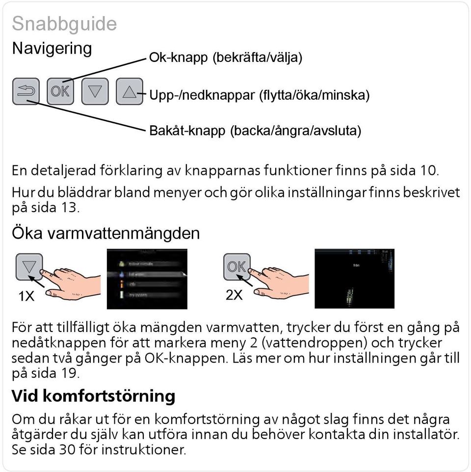 Öka varmvattenmängden true från 1X 2X För att tillfälligt öka mängden varmvatten, trycker du först en gång på nedåtknappen för att markera meny 2 (vattendroppen) och trycker