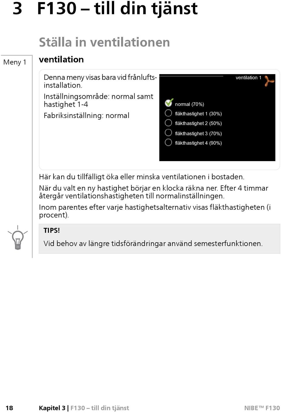 (90%) ventilation 1 Här kan du tillfälligt öka eller minska ventilationen i bostaden. När du valt en ny hastighet börjar en klocka räkna ner.