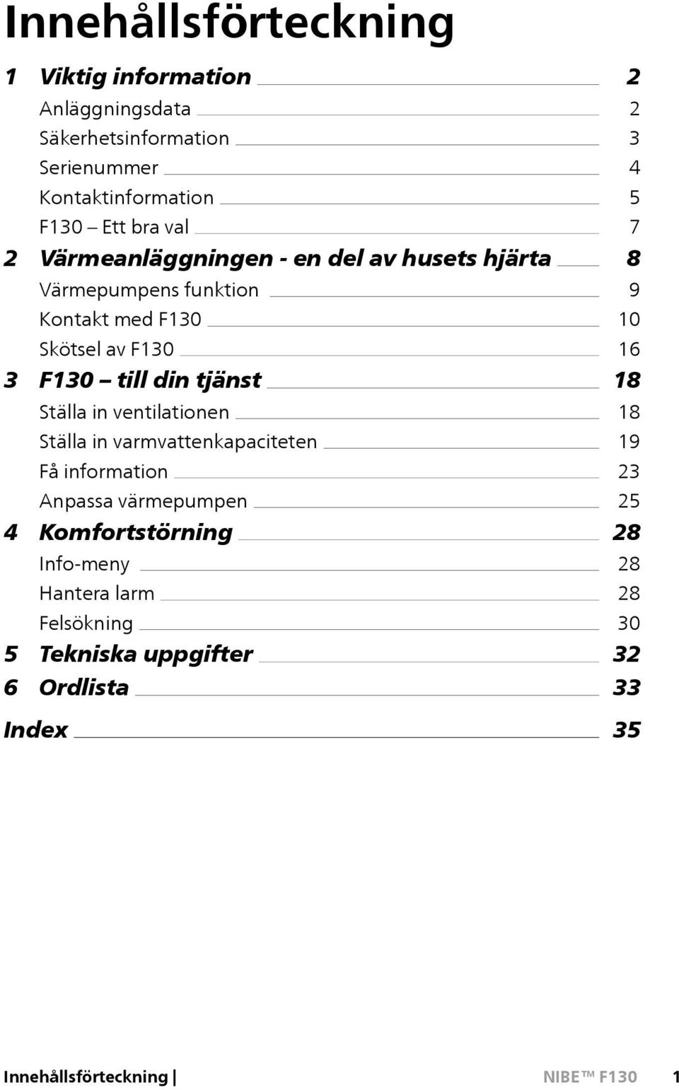 Ställa in ventilationen Ställa in varmvattenkapaciteten Få information Anpassa värmepumpen 4 Komfortstörning Info-meny Hantera