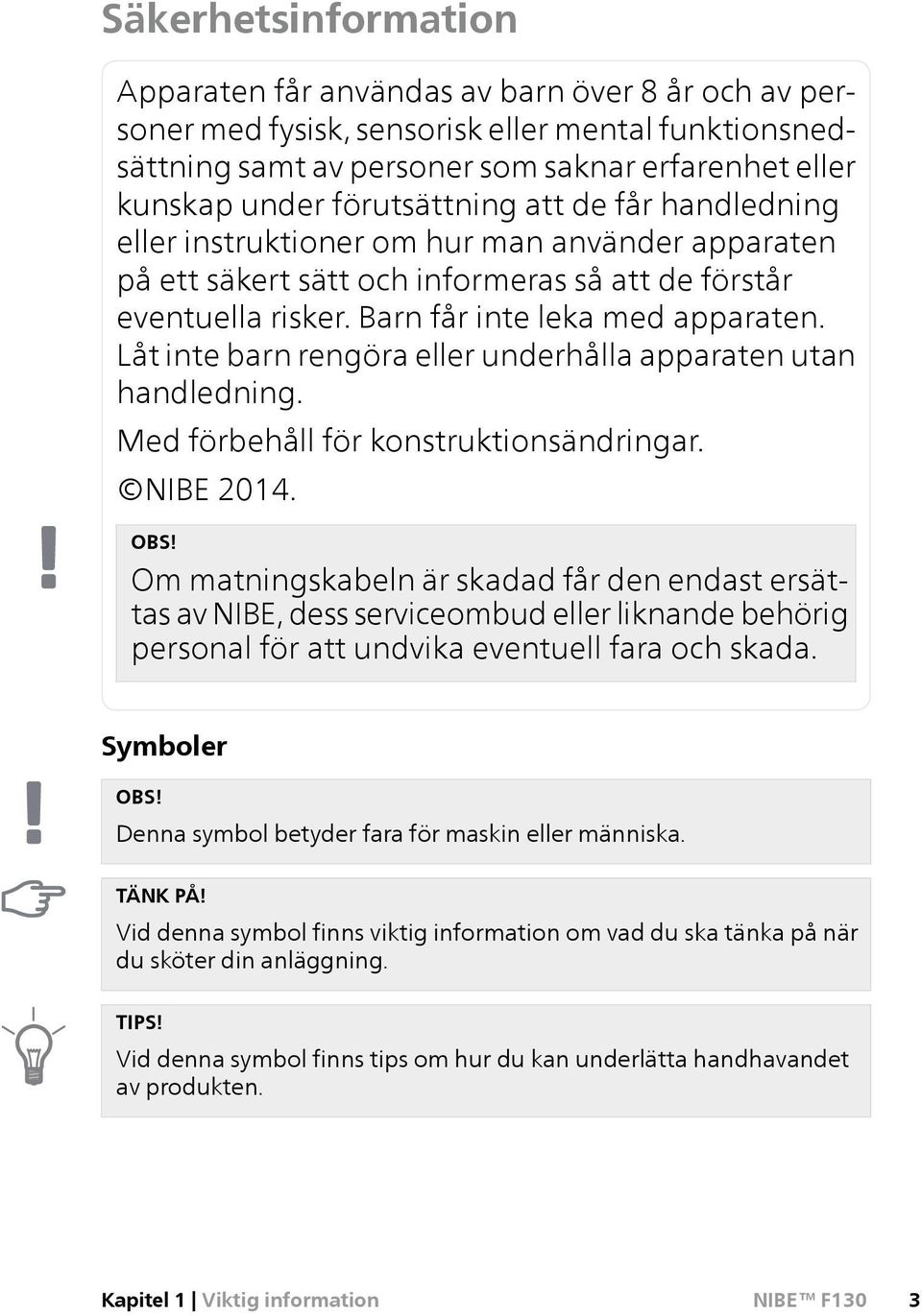 Låt inte barn rengöra eller underhålla apparaten utan handledning. Med förbehåll för konstruktionsändringar. NIBE 2014. OBS!