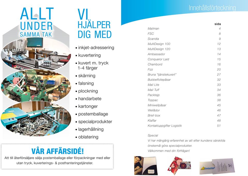 Att till återförsäljare sälja postemballage eller förpackningar med eller utan tryck, kuverterings- & posthanteringstjänster.