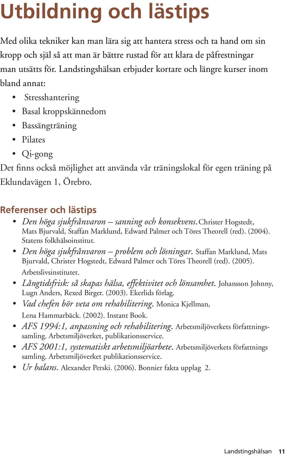 Eklundavägen 1, Örebro. Referenser och lästips Den höga sjukfrånvaron sanning och konsekvens. Christer Hogstedt, Mats Bjurvald, Staffan Marklund, Edward Palmer och Töres Theorell (red). (2004).