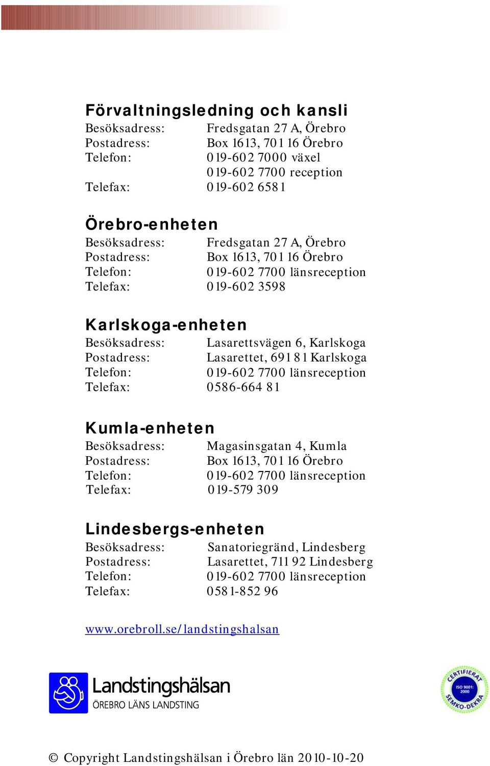 Postadress: Lasarettet, 691 81 Karlskoga Telefon: 019-602 7700 länsreception Telefax: 0586-664 81 Kumla-enheten Besöksadress: Magasinsgatan 4, Kumla Postadress: Box 1613, 701 16 Örebro Telefon: