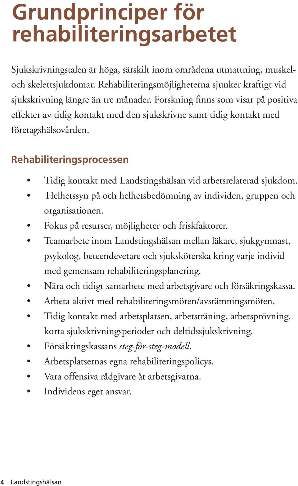 Forskning finns som visar på positiva effekter av tidig kontakt med den sjukskrivne samt tidig kontakt med företagshälsovården. Rehabiliteringsprocessen Tidig kontakt med vid arbetsrelaterad sjukdom.