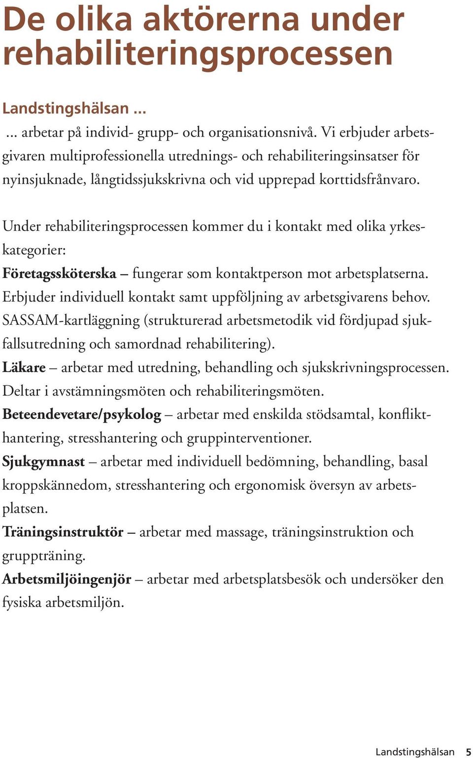 Under rehabiliteringsprocessen kommer du i kontakt med olika yrkeskategorier: Företagssköterska fungerar som kontaktperson mot arbetsplatserna.