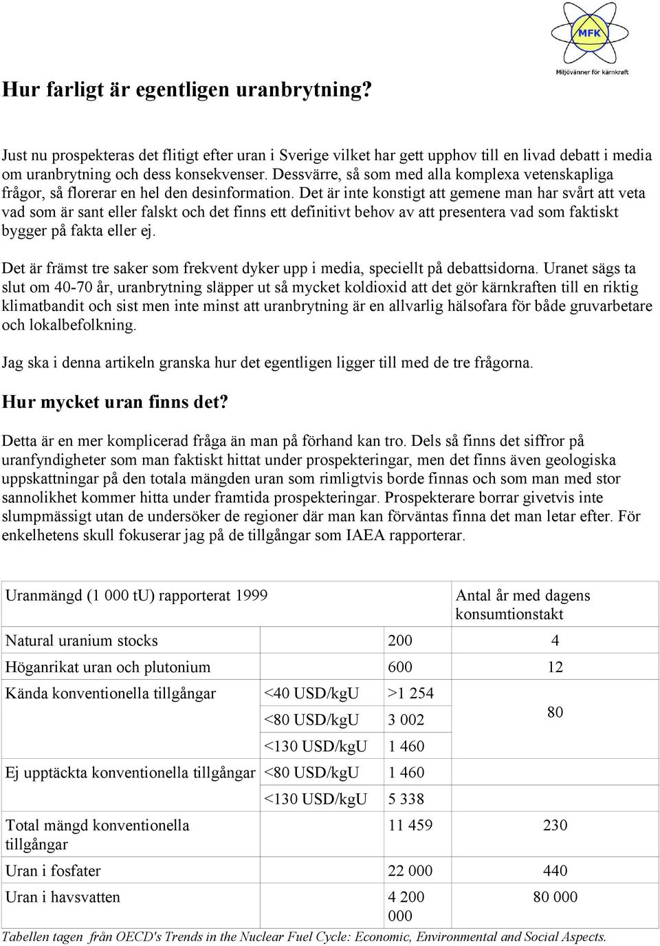 Det är inte konstigt att gemene man har svårt att veta vad som är sant eller falskt och det finns ett definitivt behov av att presentera vad som faktiskt bygger på fakta eller ej.