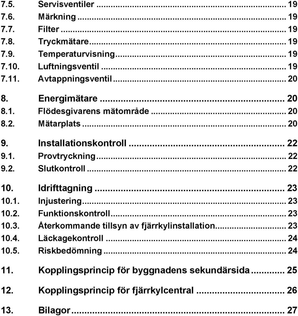 .. 22 10. Idrifttagning... 23 10.1. Injustering... 23 10.2. Funktionskontroll... 23 10.3. Återkommande tillsyn av fjärrkylinstallation... 23 10.4.