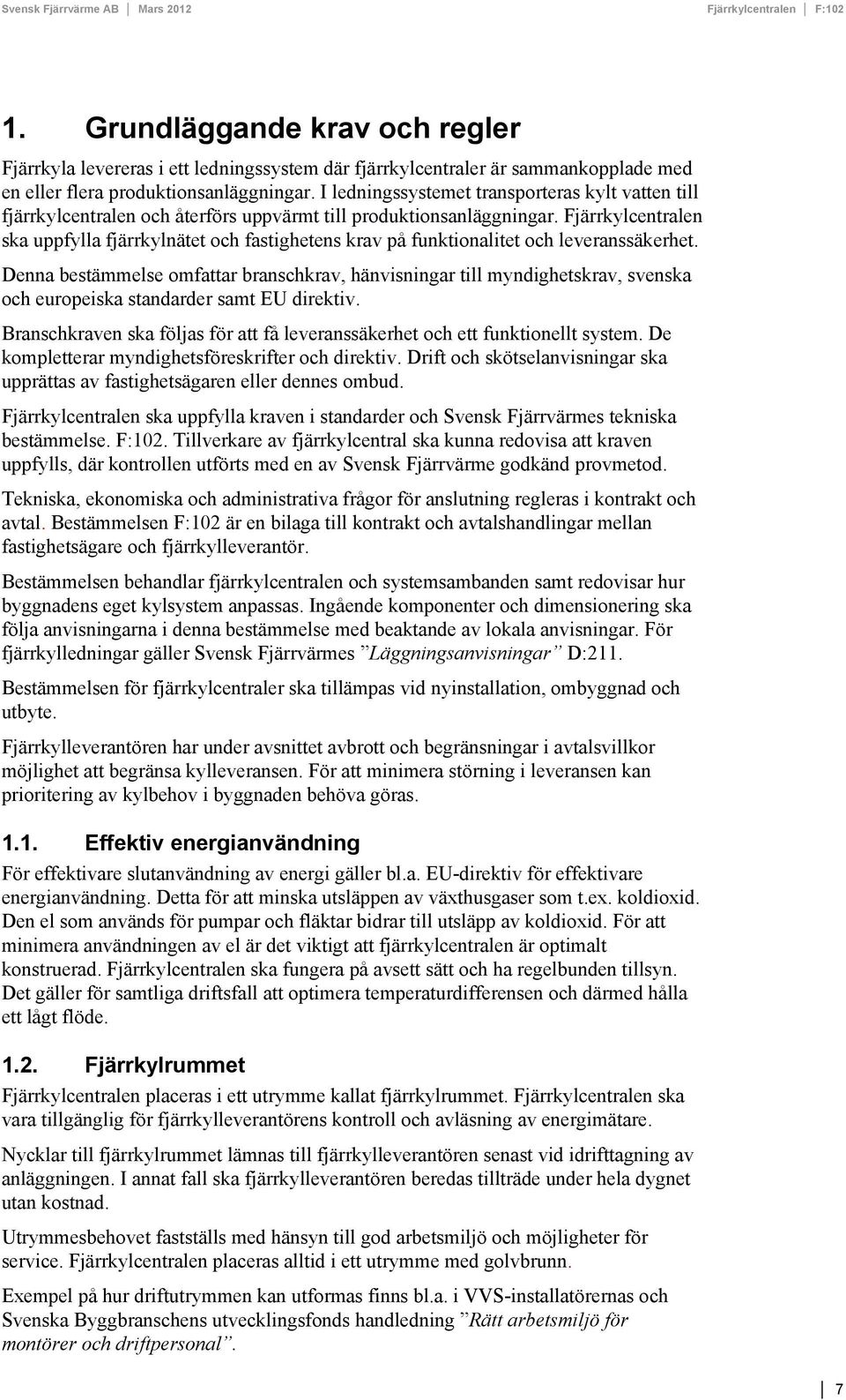 Fjärrkylcentralen ska uppfylla fjärrkylnätet och fastighetens krav på funktionalitet och leveranssäkerhet.