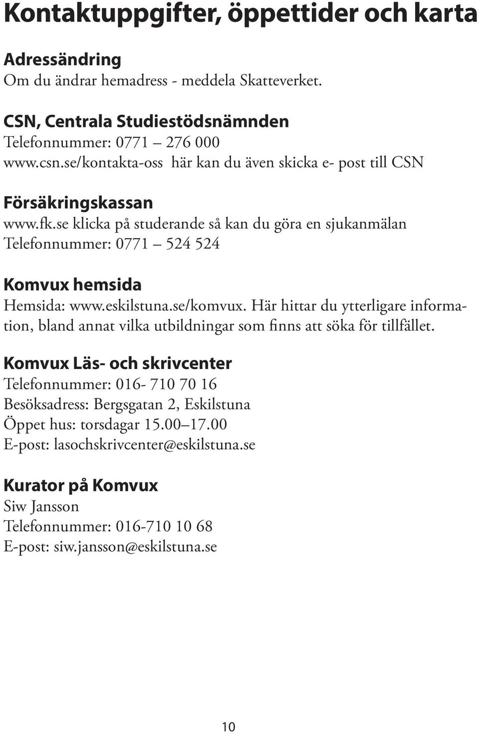 se klicka på studerande så kan du göra en sjukanmälan Telefonnummer: 0771 524 524 Komvux hemsida Hemsida: www.eskilstuna.se/komvux.