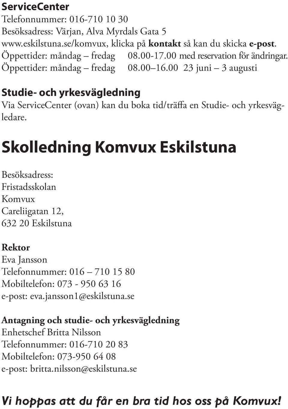 Skolledning Komvux Eskilstuna Besöksadress: Fristadsskolan Komvux Careliigatan 12, 632 20 Eskilstuna Rektor Eva Jansson Telefonnummer: 016 710 15 80 Mobiltelefon: 073-950 63 16 e-post: eva.