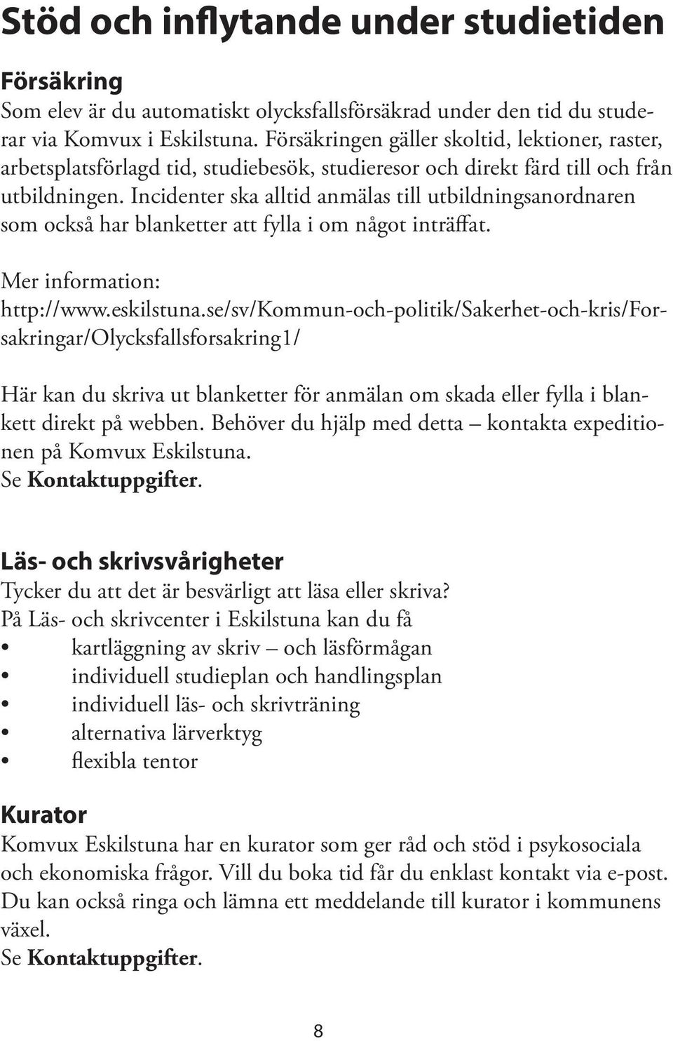 Incidenter ska alltid anmälas till utbildningsanordnaren som också har blanketter att fylla i om något inträffat. Mer information: http://www.eskilstuna.