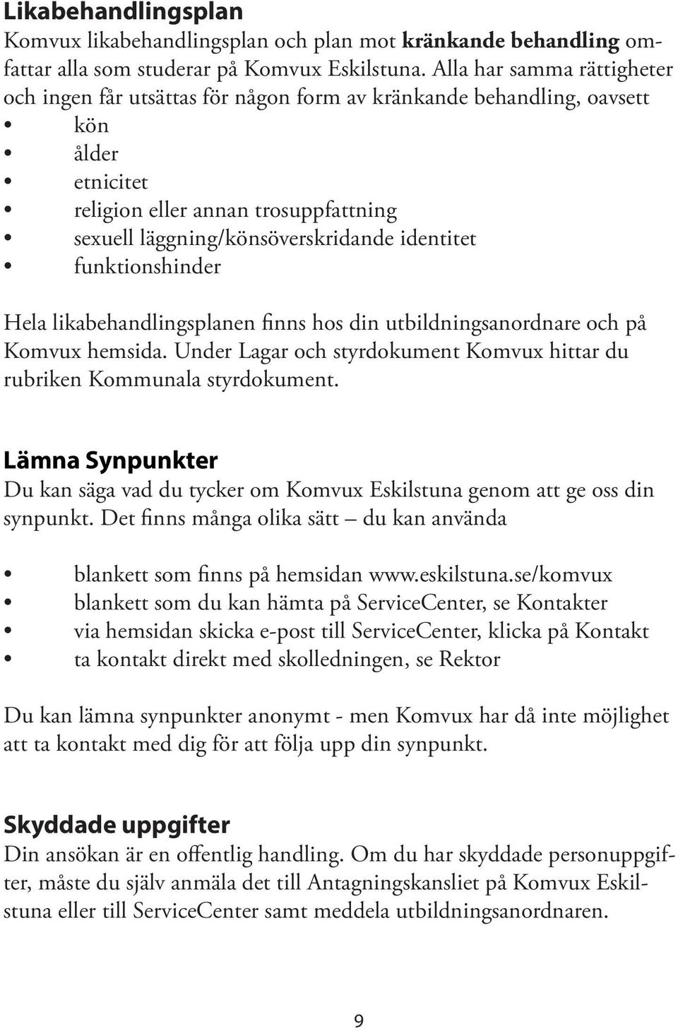 funktionshinder Hela likabehandlingsplanen finns hos din utbildningsanordnare och på Komvux hemsida. Under Lagar och styrdokument Komvux hittar du rubriken Kommunala styrdokument.