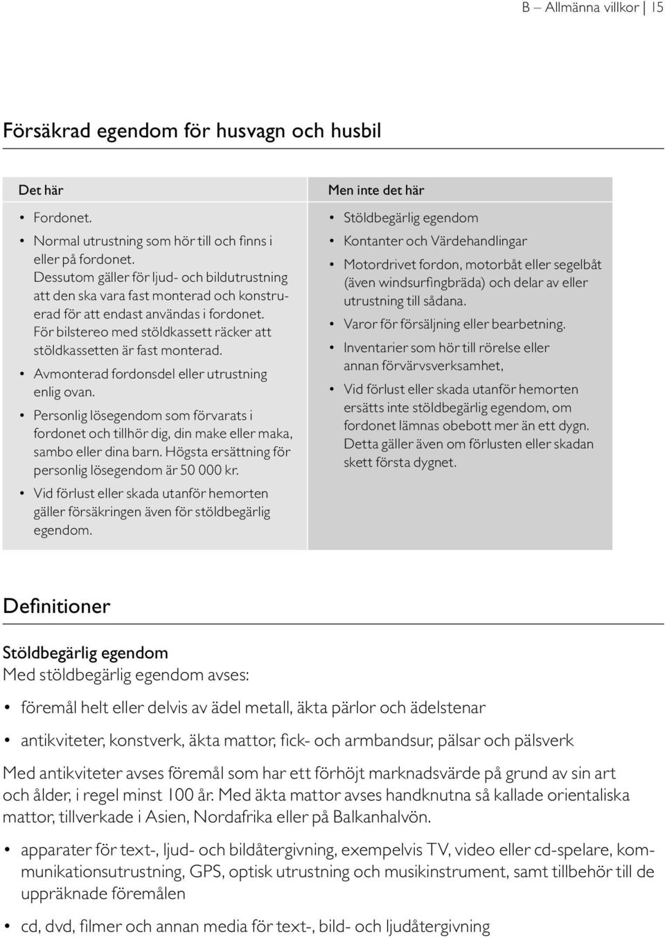 För bilstereo med stöldkassett räcker att stöldkassetten är fast monterad. Avmonterad fordonsdel eller utrustning enlig ovan.