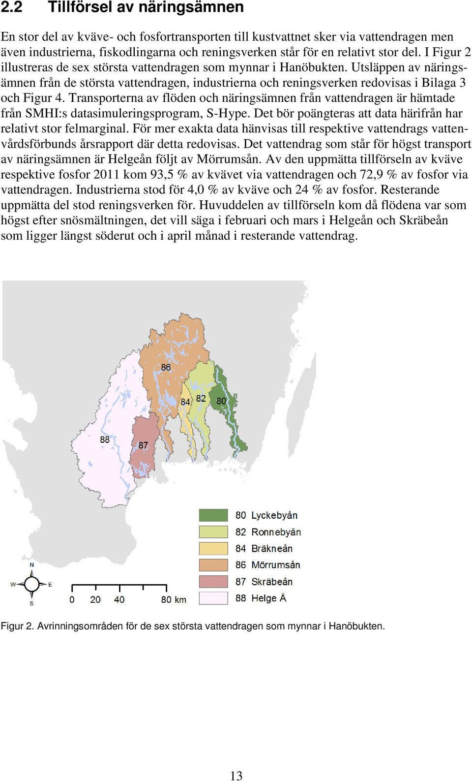 Transporterna av flöden och näringsämnen från vattendragen är hämtade från SMHI:s datasimuleringsprogram, S-Hype. Det bör poängteras att data härifrån har relativt stor felmarginal.