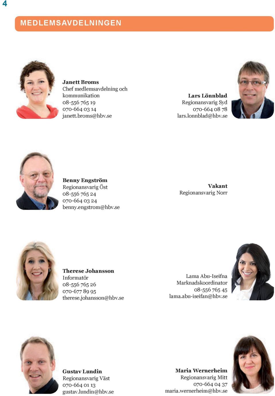 engstrom@hbv.se Vakant Regionansvarig Norr Therese Johansson Informatör 08-556 765 26 070-677 89 95 therese.johansson@hbv.