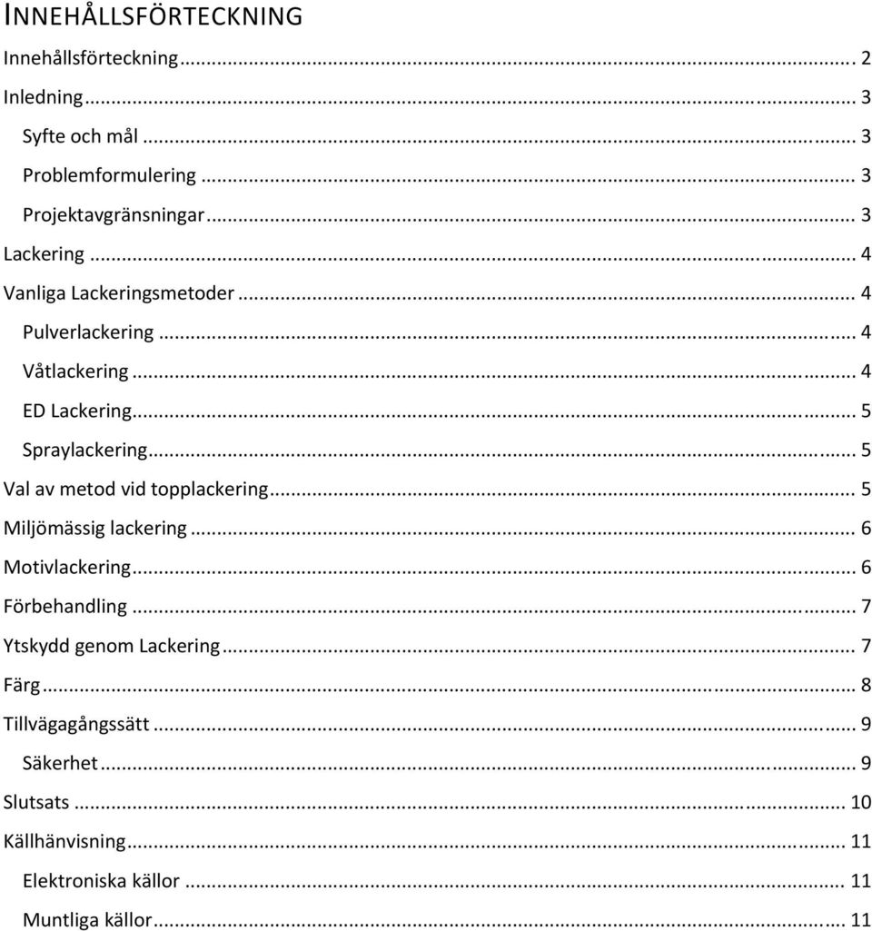 .. 5 Val av metod vid topplackering... 5 Miljömässig lackering... 6 Motivlackering... 6 Förbehandling... 7 Ytskydd genom Lackering.