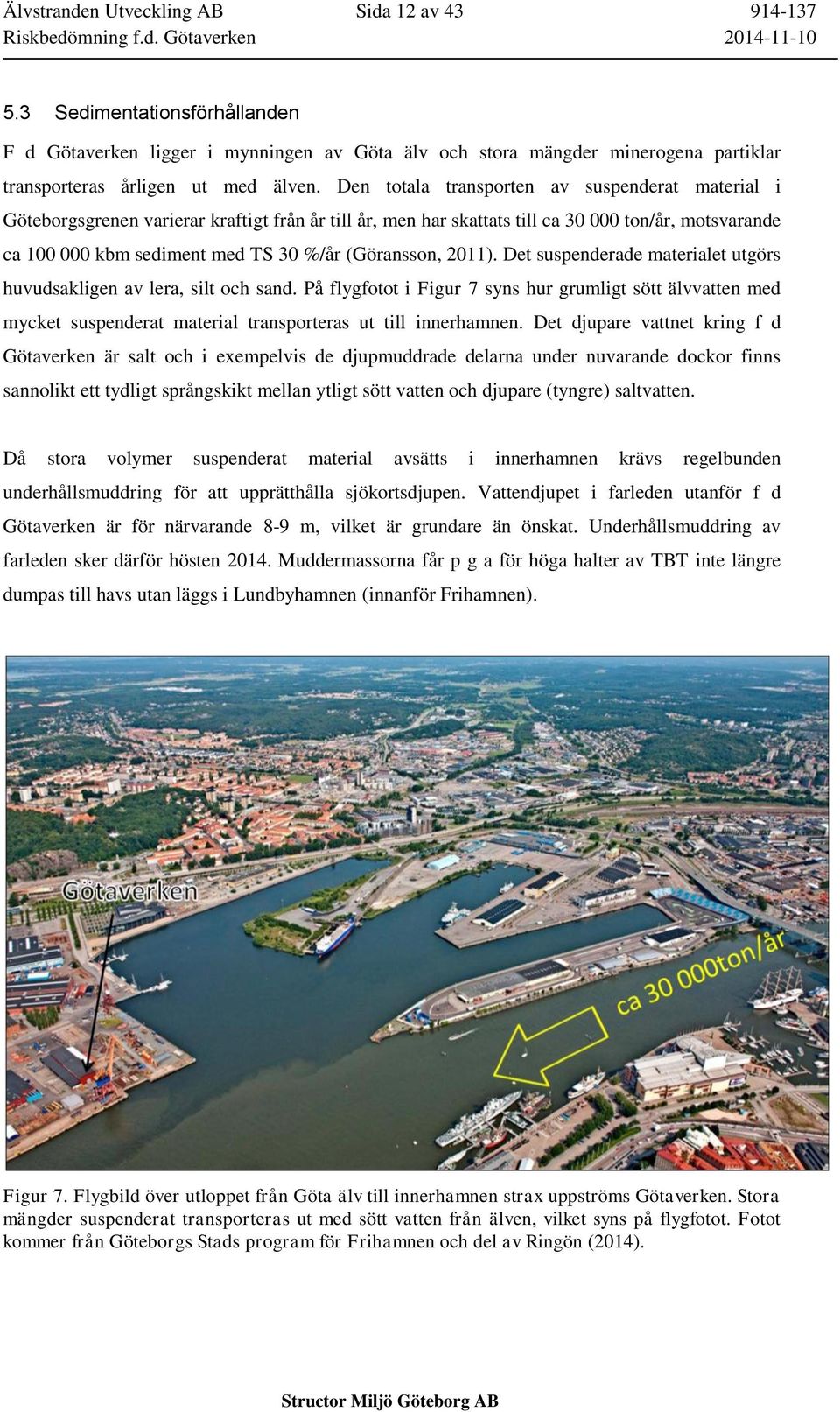(Göransson, 2011). Det suspenderade materialet utgörs huvudsakligen av lera, silt och sand.