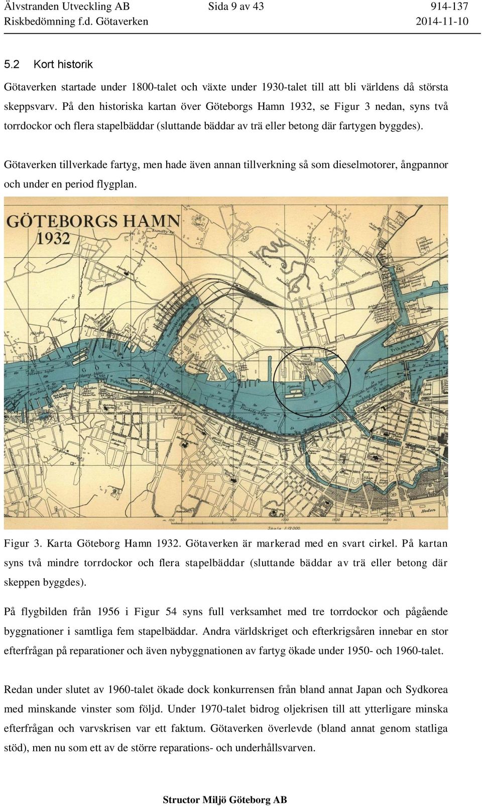 Götaverken tillverkade fartyg, men hade även annan tillverkning så som dieselmotorer, ångpannor och under en period flygplan. Figur 3. Karta Göteborg Hamn 1932.