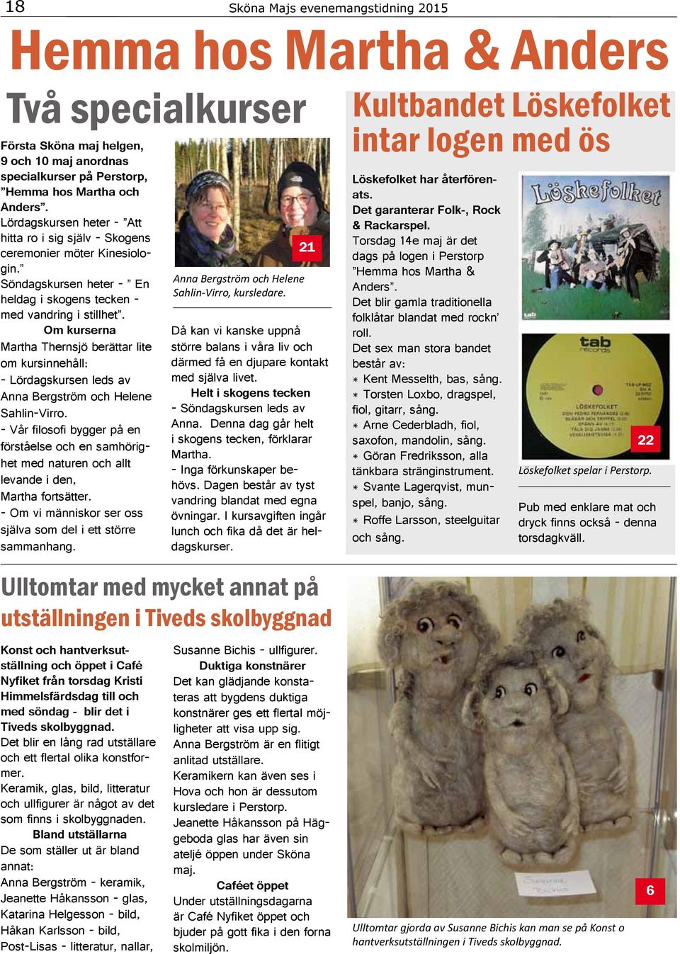 Om kurserna Martha Thernsjö berättar lite om kursinnehåll: - Lördagskursen leds av Anna Bergström och Helene Sahlin-Virro.