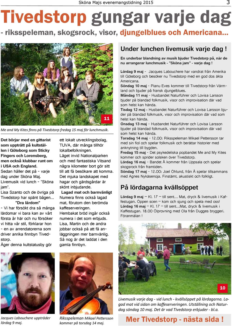 Det börjar med en gittarist som uppträtt på kultställen i Göteborg som Sticky Fingers och Lorensberg, men också klubbar runt om i USA och England. Sedan håller det på - varje dag under Sköna Maj.