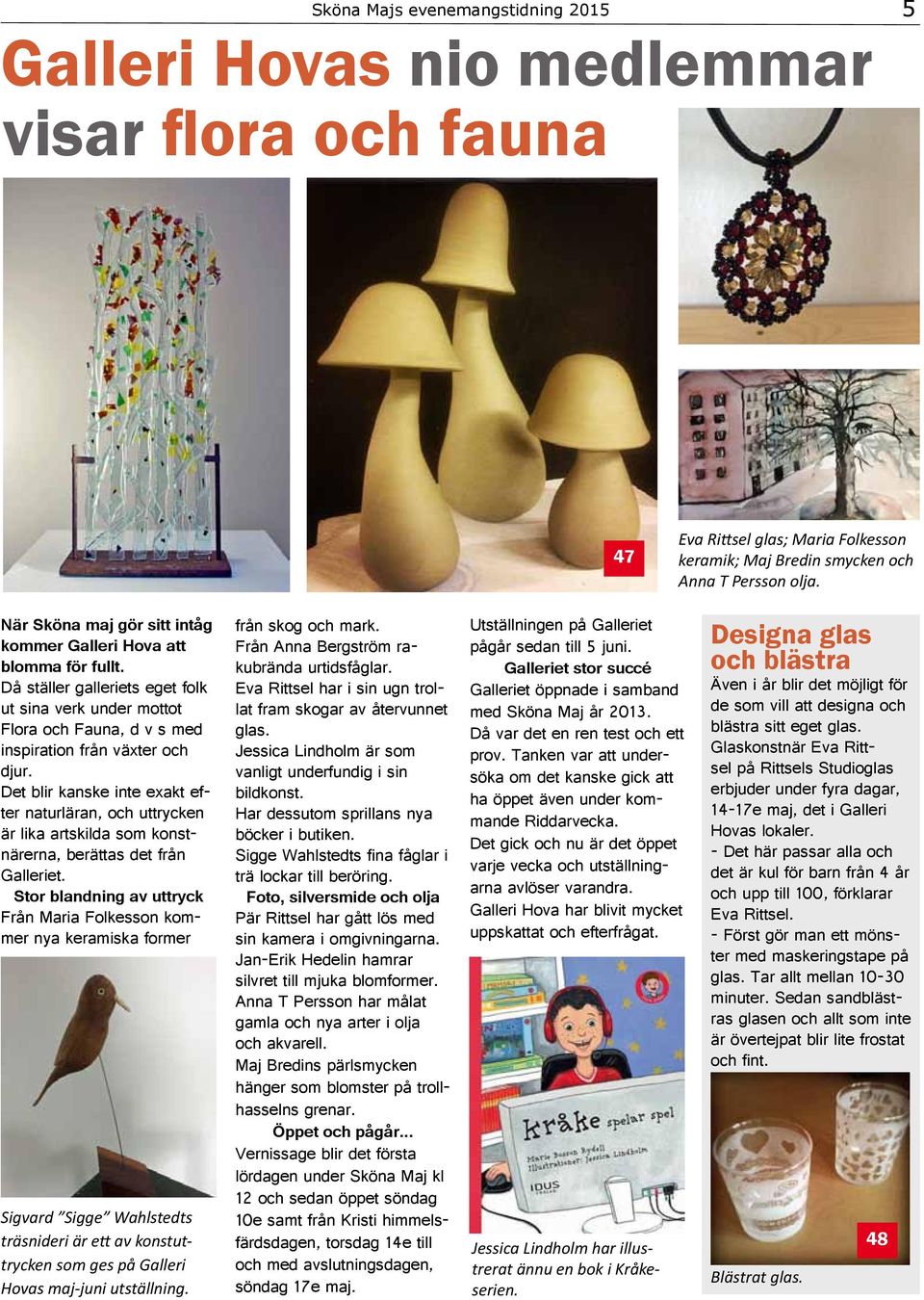 Det blir kanske inte exakt efter naturläran, och uttrycken är lika artskilda som konstnärerna, berättas det från Galleriet.