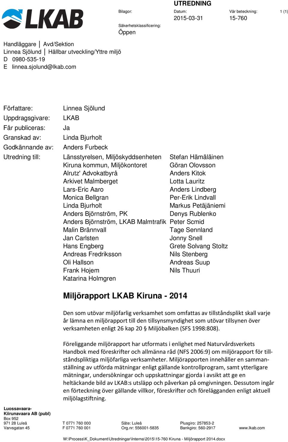 com Författare: Uppdragsgivare: Får publiceras: Granskad av: Godkännande av: Utredning till: Linnea Sjölund LKAB Ja Linda Bjurholt Anders Furbeck Länsstyrelsen, Miljöskyddsenheten Kiruna kommun,