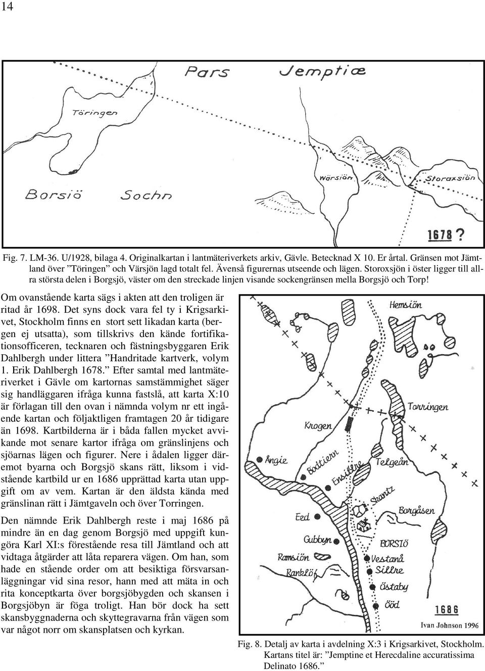 Om ovanstående karta sägs i akten att den troligen är ritad år 1698.