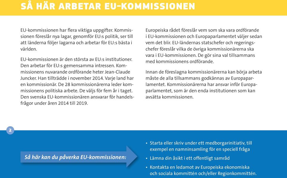 Den arbetar för EU:s gemensamma intressen. Kommissionens nuvarande ordförande heter Jean-Claude Juncker. Han tillträdde i november 2014. Varje land har en kommissionär.