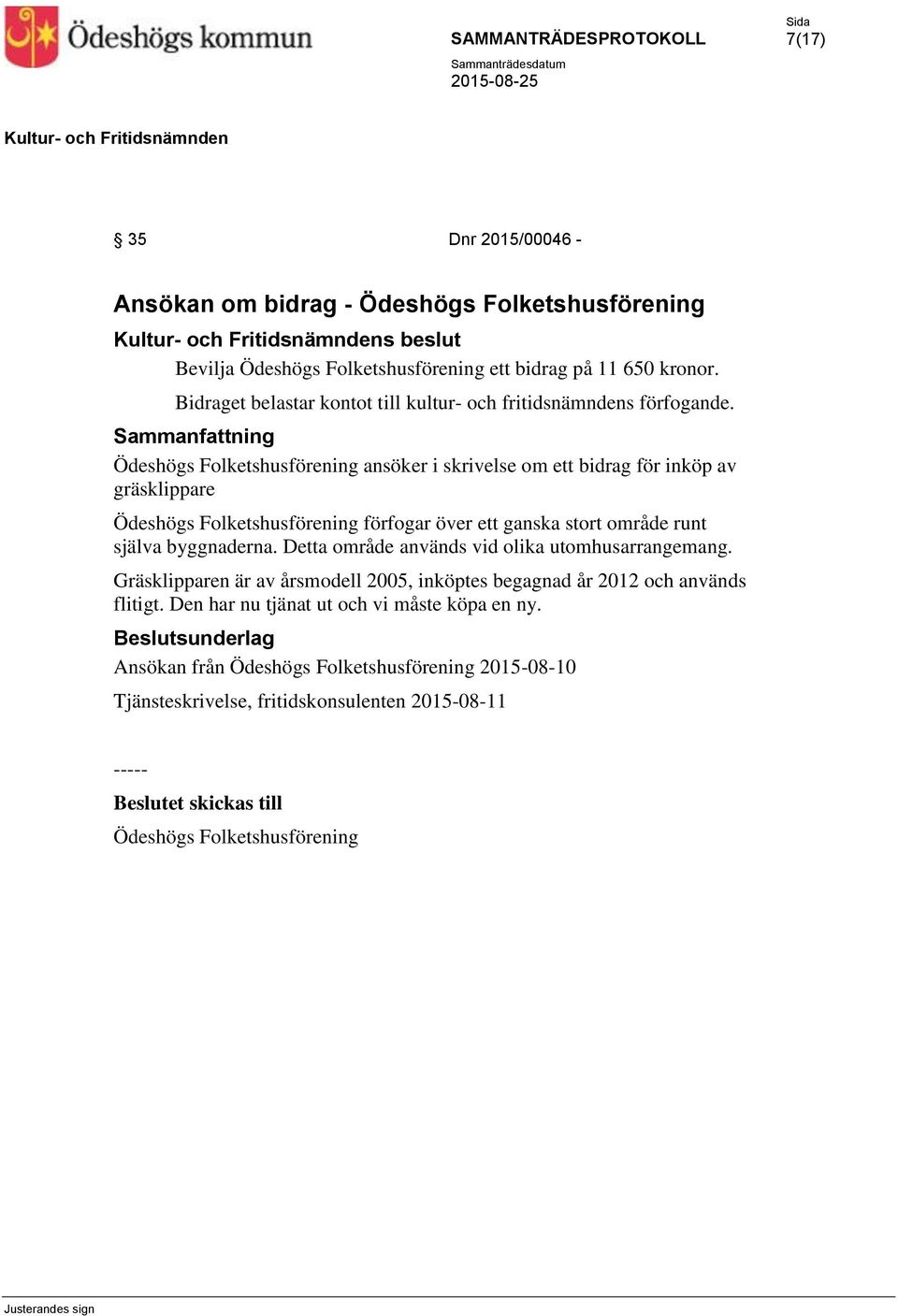 Ödeshögs Folketshusförening ansöker i skrivelse om ett bidrag för inköp av gräsklippare Ödeshögs Folketshusförening förfogar över ett ganska stort område runt själva
