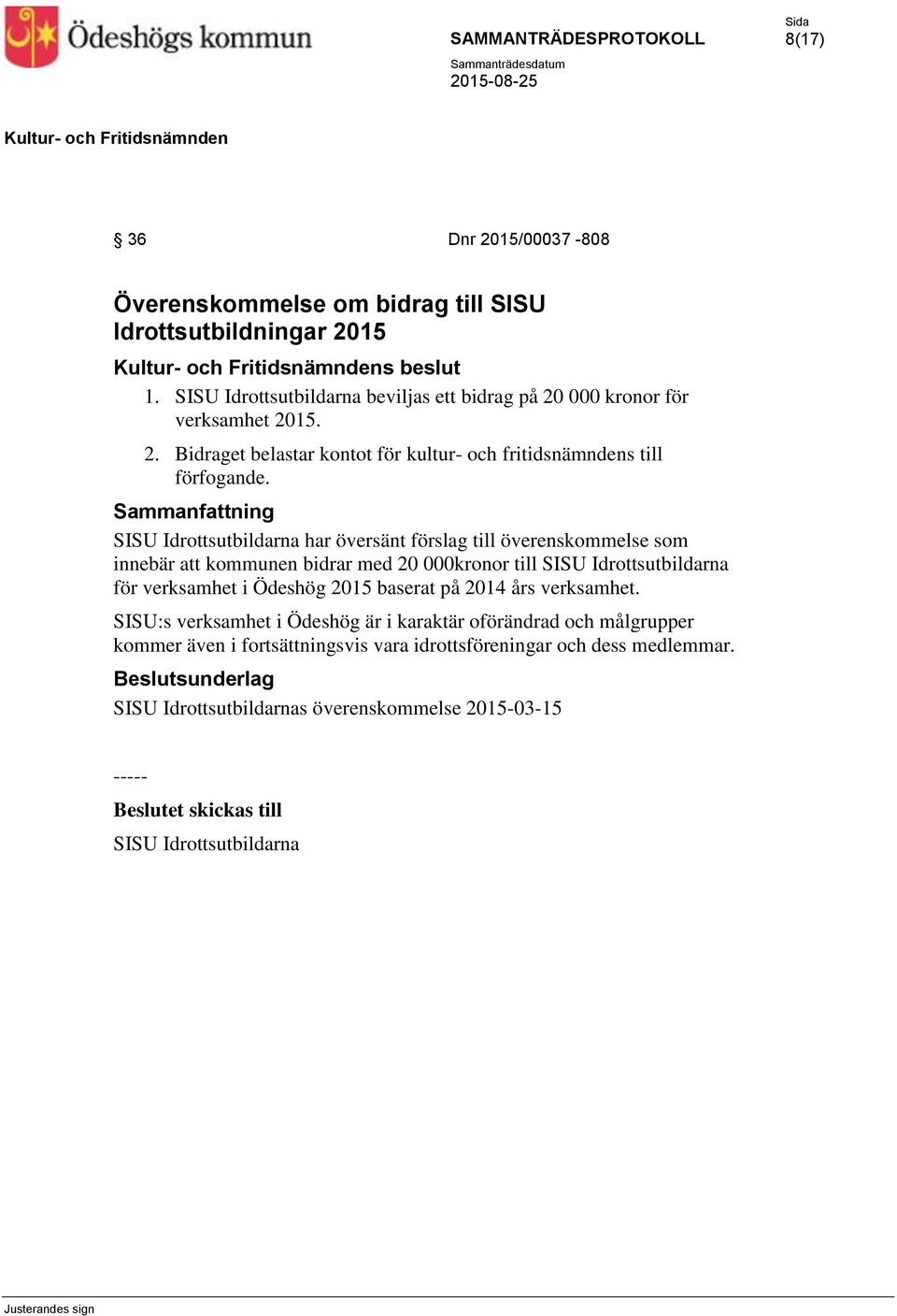 SISU Idrottsutbildarna har översänt förslag till överenskommelse som innebär att kommunen bidrar med 20 000kronor till SISU Idrottsutbildarna för verksamhet i Ödeshög