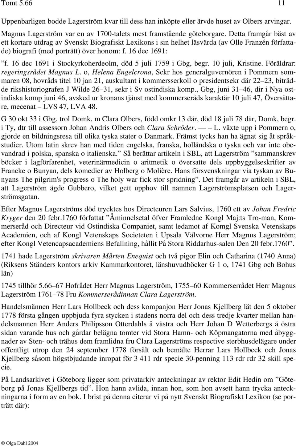 16 dec 1691 i Stockyrkoherdeolm, död 5 juli 1759 i Gbg, begr. 10 juli, Kristine. Föräldrar: regeringsrådet Magnus L.