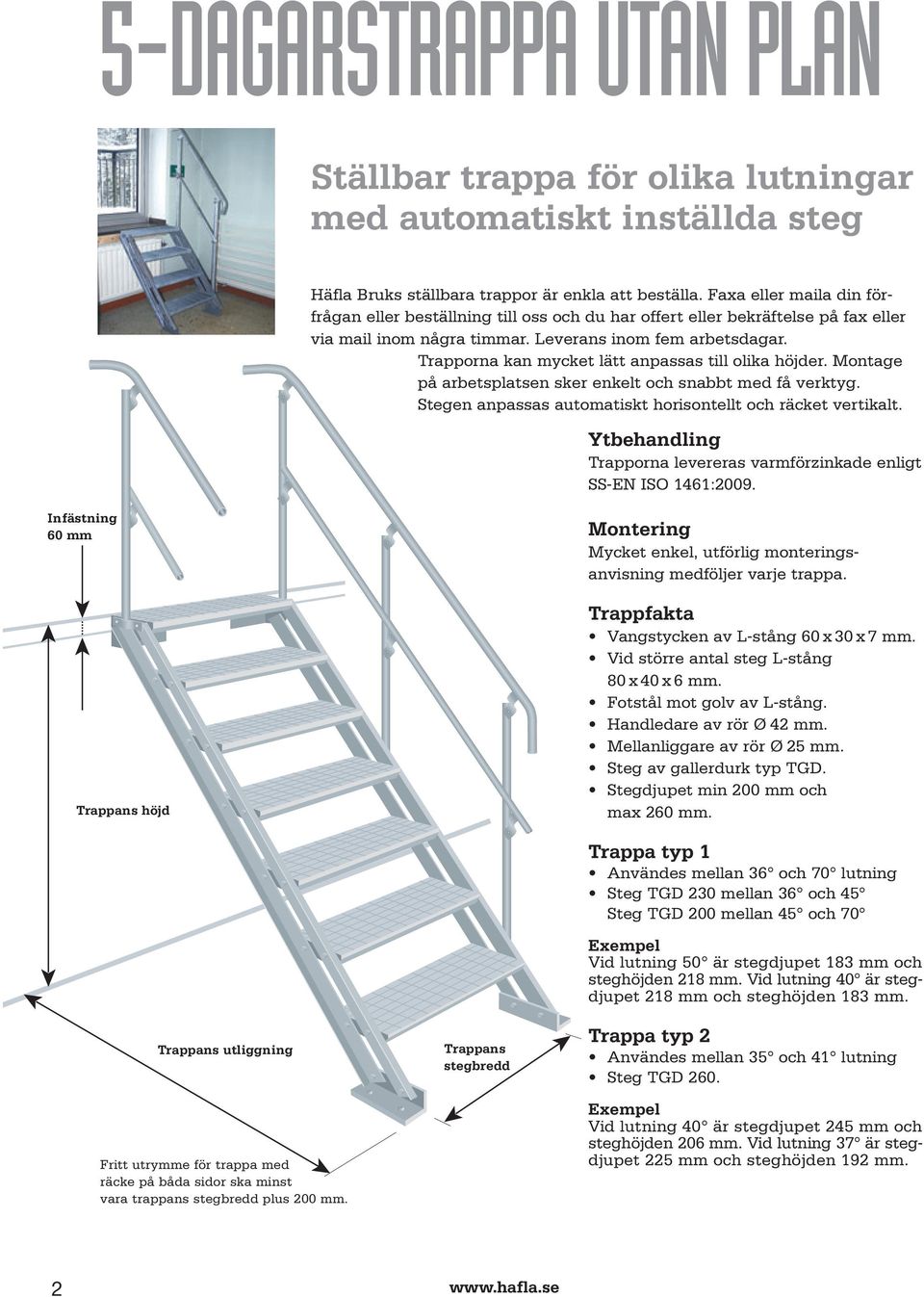 Trapporna kan mycket lätt anpassas till olika höjder. Montage på arbetsplatsen sker enkelt och snabbt med få verktyg. Stegen anpassas automatiskt horisontellt och räcket vertikalt.