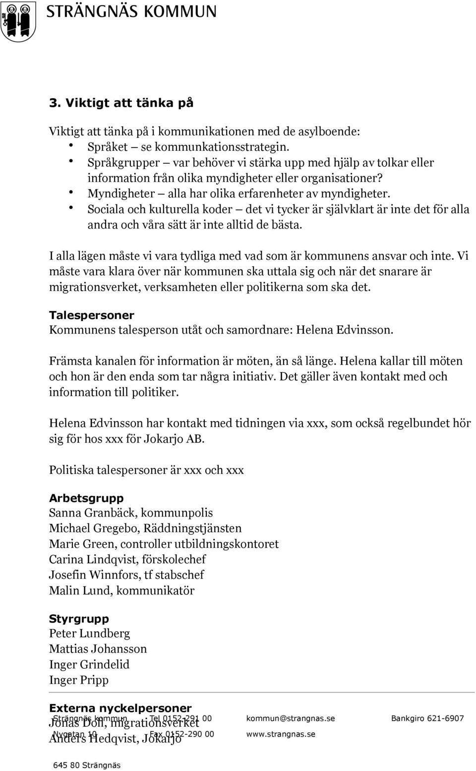 Sociala och kulturella koder det vi tycker är självklart är inte det för alla andra och våra sätt är inte alltid de bästa. I alla lägen måste vi vara tydliga med vad som är kommunens ansvar och inte.