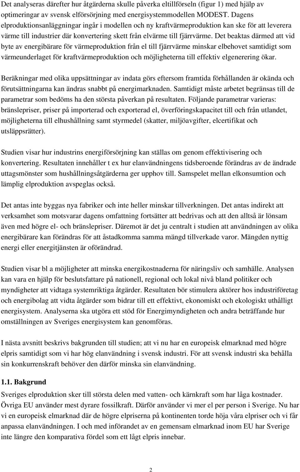 Det beaktas därmed att vid byte av energibärare för värmeproduktion från el till fjärrvärme minskar elbehovet samtidigt som värmeunderlaget för kraftvärmeproduktion och möjligheterna till effektiv