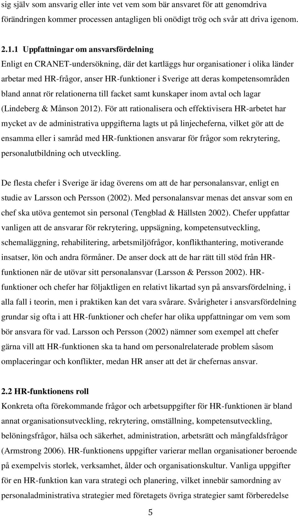 bland annat rör relationerna till facket samt kunskaper inom avtal och lagar (Lindeberg & Månson 2012).