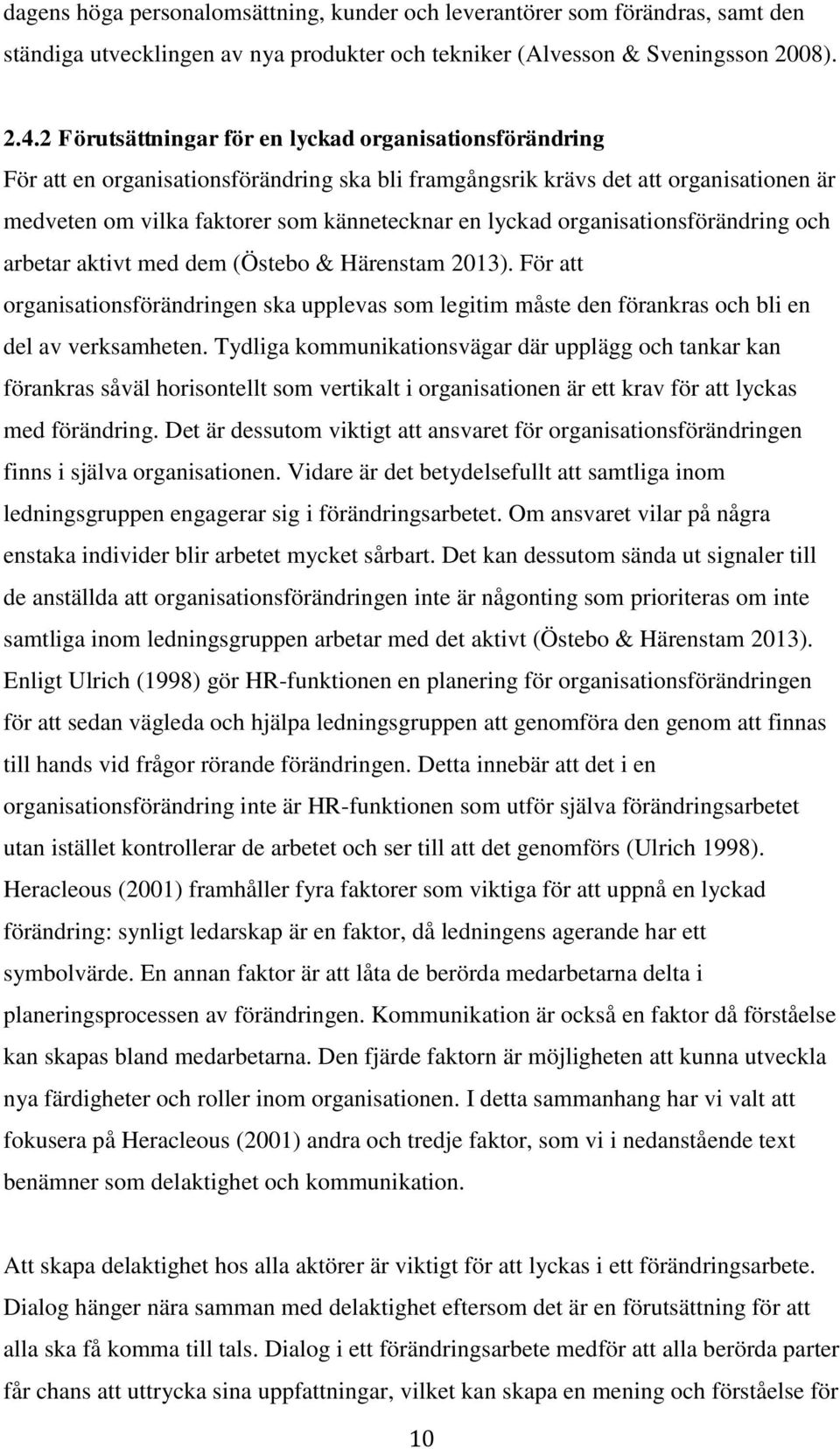 organisationsförändring och arbetar aktivt med dem (Östebo & Härenstam 2013). För att organisationsförändringen ska upplevas som legitim måste den förankras och bli en del av verksamheten.