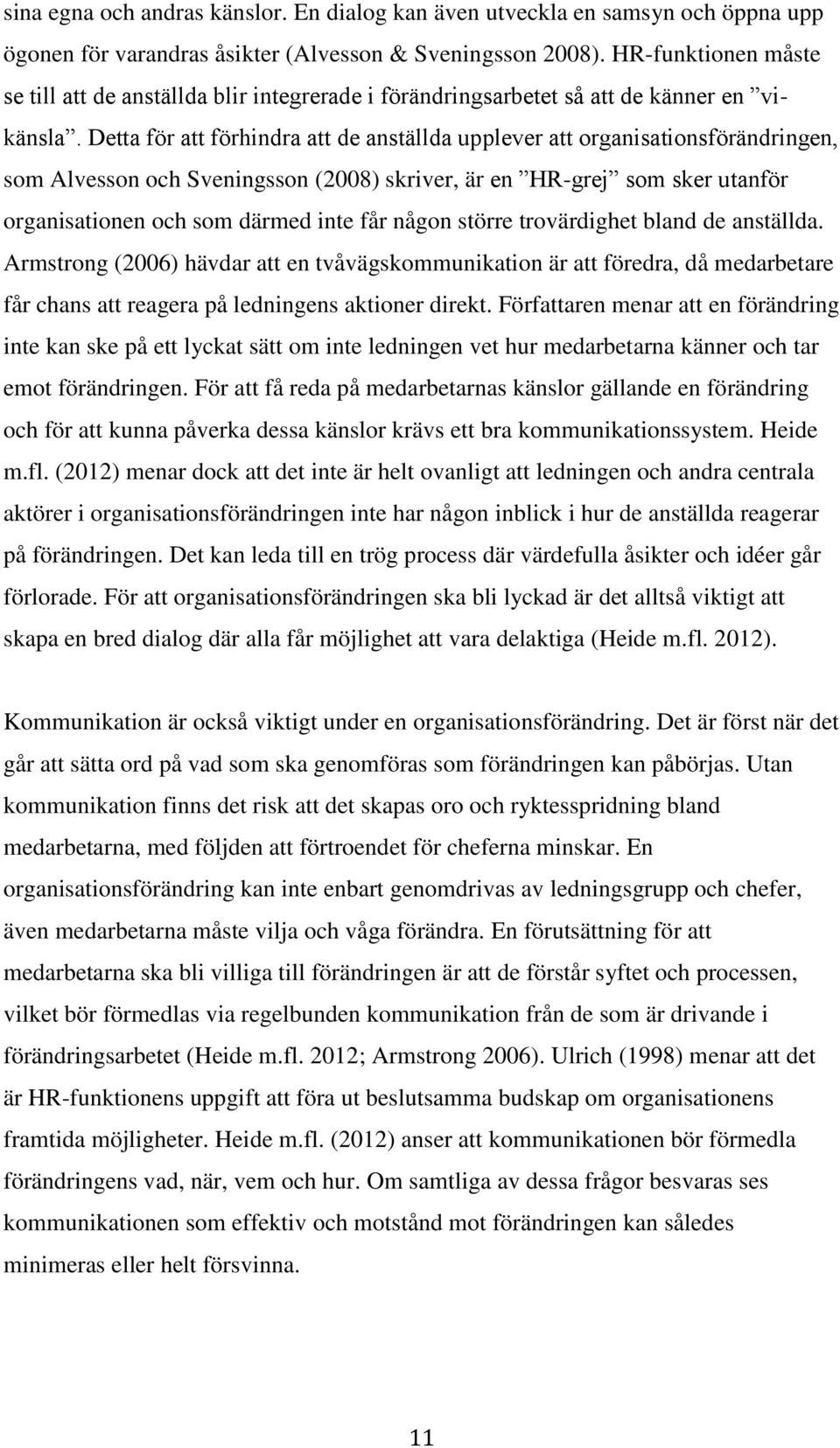 Detta för att förhindra att de anställda upplever att organisationsförändringen, som Alvesson och Sveningsson (2008) skriver, är en HR-grej som sker utanför organisationen och som därmed inte får